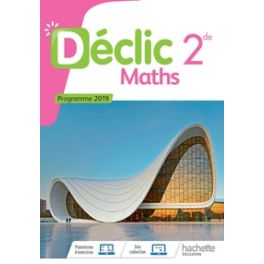 MATHEMATIQUES DECLIC 2NDE - LIVRE ELEVE - ED. 2019