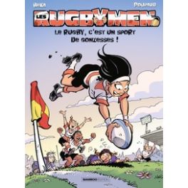 LES RUGBYMEN - TOME 18 - LE RUGBY, C'EST UN SPORT DE GONZESSES !