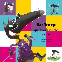 LE LOUP QUI VOULAIT ETRE UN ARTISTE (COLL. MES PTITS ALBUMS)